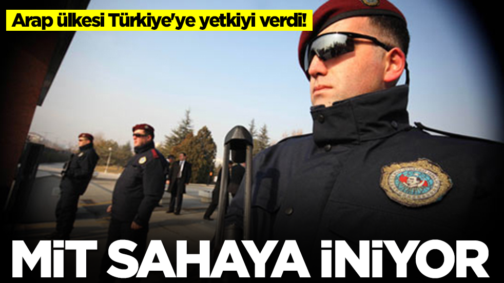 Arap ülkesi Türkiye'ye yetkiyi verdi! MİT sahaya iniyor