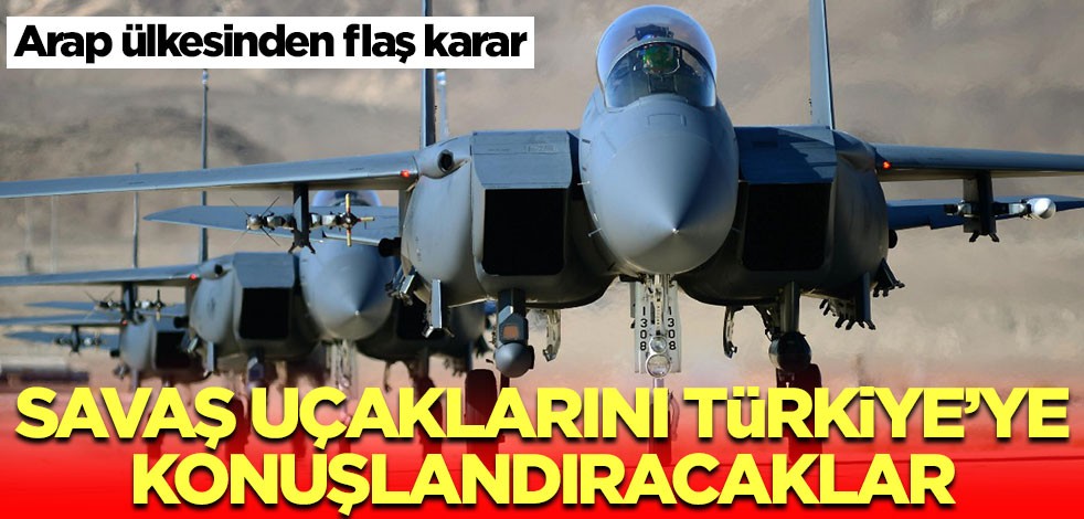 Arap ülkesinden flaş karar! Savaş uçaklarını Türkiye'ye konuşlandıracaklar