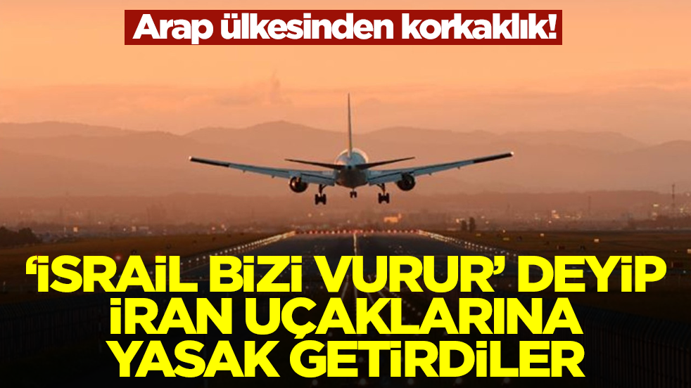 Arap ülkesinden korkaklık! 'İsrail bizi vurur' deyip İran uçaklarına yasak getirdiler