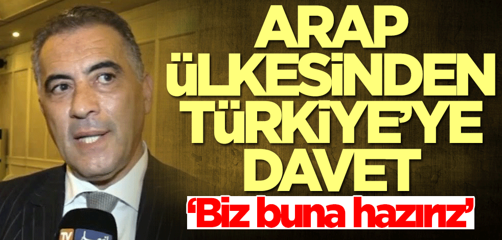 Arap ülkesinden Türkiye davet: Biz buna hazırız