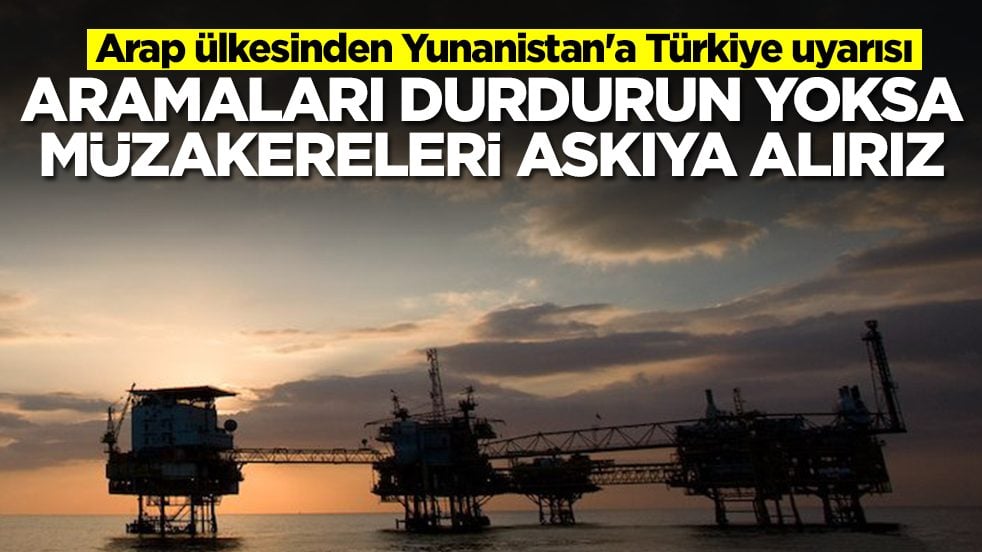 Arap ülkesinden Yunanistan'a Türkiye uyarısı: Aramaları durdurun, yoksa müzakereleri askıya alırız