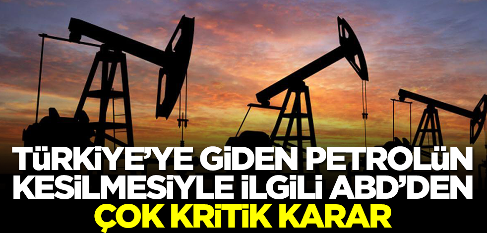 Arap ülkesinin Türkiye'ye giden petrolü kesmesiyle ilgili ABD'den flaş karar