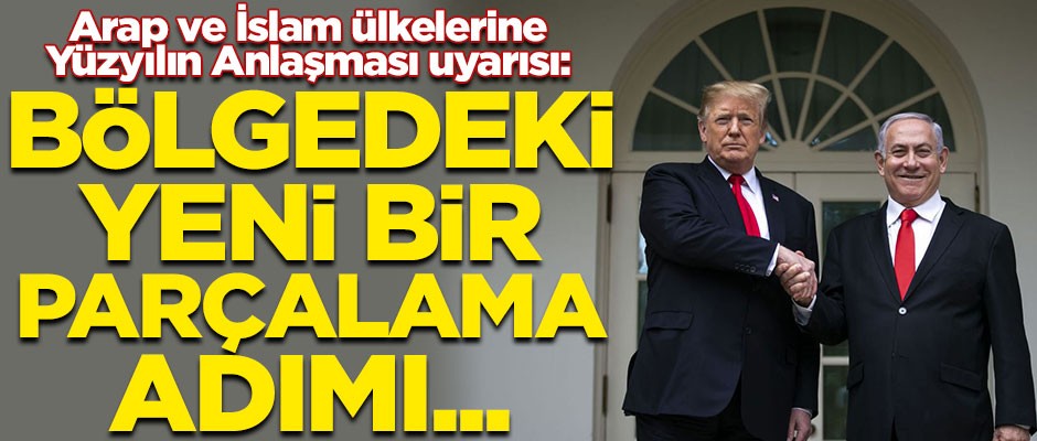 Arap ve İslam ülkelerine Yüzyılın Anlaşması uyarısı! "Bölgedeki yeni bir parçalama adımı..."