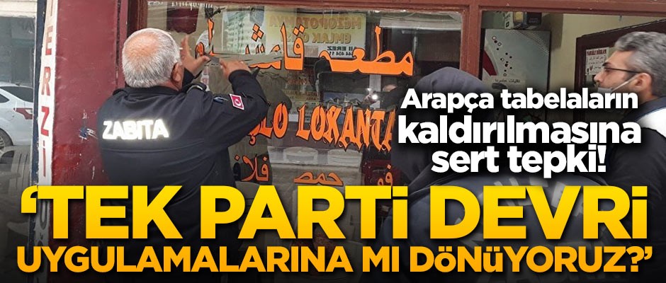 Arapça tabelaların kaldırılmasına sert tepki! 'Tek parti devri uygulamalarına mı dönüyoruz?'