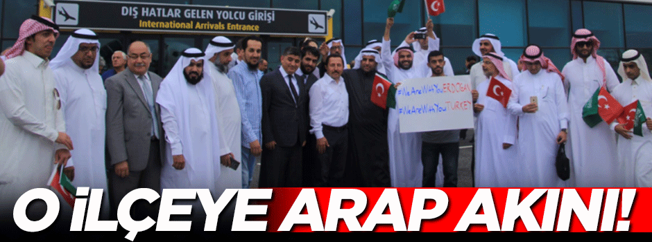 Araplar akın akın o ilçeye gidiyor!