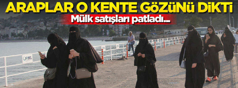 Araplar o kente gözünü dikti! Mülk satışları patladı...