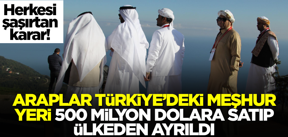 Araplar Türkiye'deki o meşhur yeri 500 milyon dolara satıp ülkeden ayrıldı! Herkesi şaşırtan karar