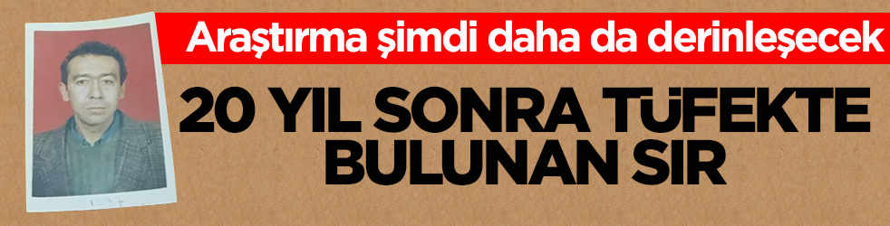 Araştırma şimdi daha da derinleşecek! 20 yıl sonra tüfekte bulunan sır