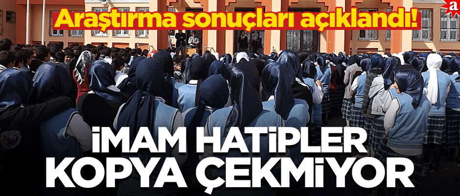 Araştırma sonuçları açıklandı! İmam Hatipler kopya çekmiyor