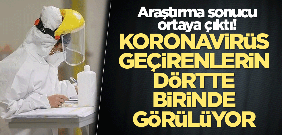 Araştırma sonucu ortaya çıktı! Koronavirüs geçirenlerin dörtte birinde görülüyor
