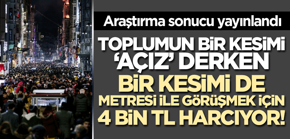 Araştırma sonucu yayınlandı: Toplumun bir kesimi 'açız' derken bir kesimi de sadece metresle buluşmak için 4 bin TL harcıyor!