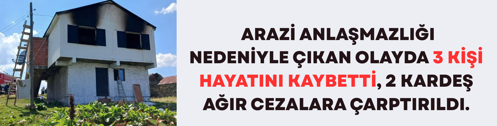 Arazi Kavgası Kanlı Bitti: 3 Ölü, 2 Kardeşe Ağır Ceza