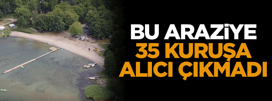 Araziye 35 kuruşa alıcı çıkmadı