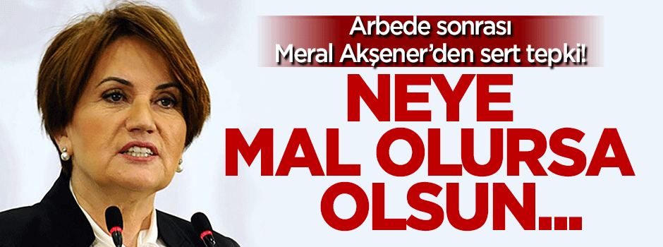 Arbede sonrası Akşener'den sert tepki!