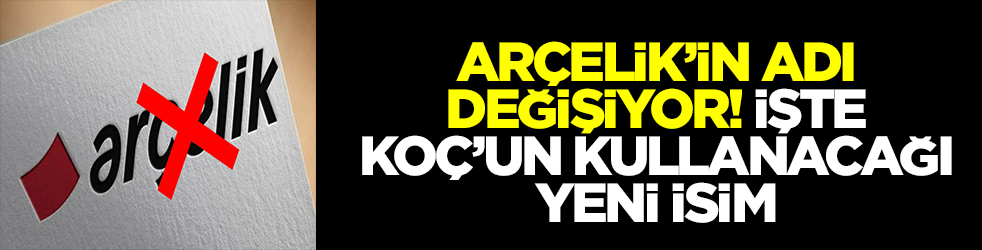 Arçelik'in adı değişiyor! İşte Koç'un kullanacağı yeni isim