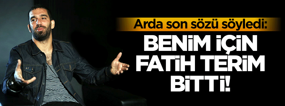 Arda: Fatih Terim benim için bitti