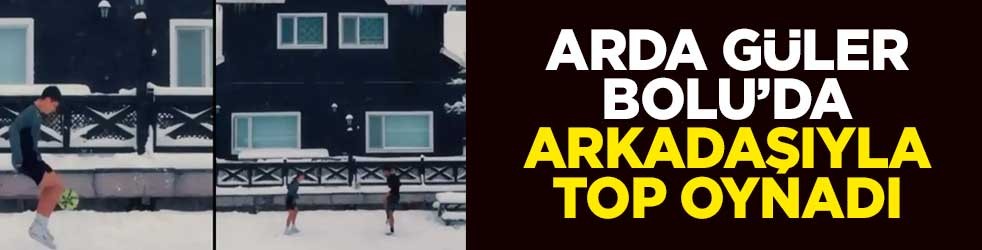 Arda Güler, Bolu’da arkadaşıyla top oynadı