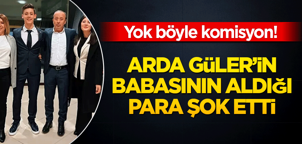 Arda Güler'in babasının istediği para dudak uçuklattı