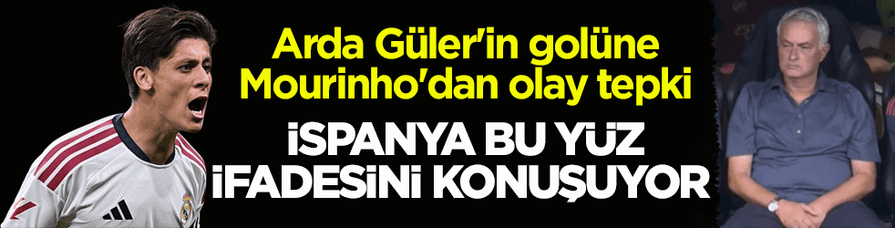 Arda Güler'in golüne Mourinho'dan olay tepki! İspanya bu yüz ifadesini konuşuyor 