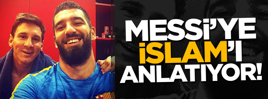 Arda, Messi'ye İslam'ı öğretiyor