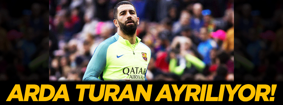 Arda Turan ayrılıyor!