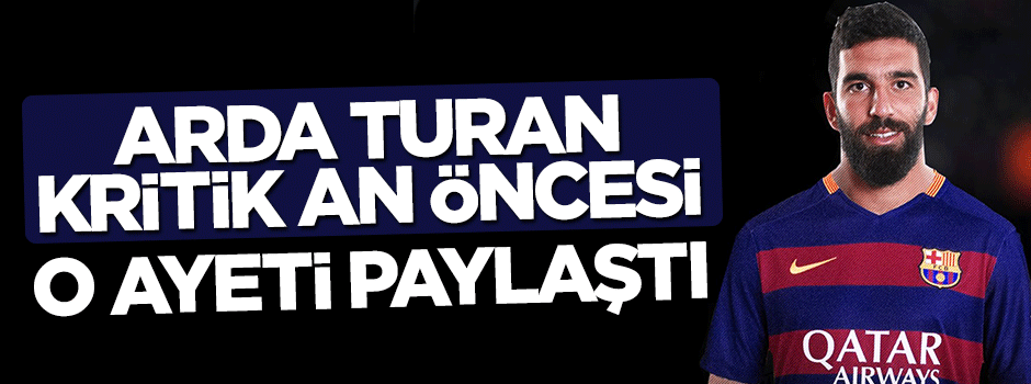 Arda Turan çıkacağı ilk maç öncesi o ayeti paylaştı