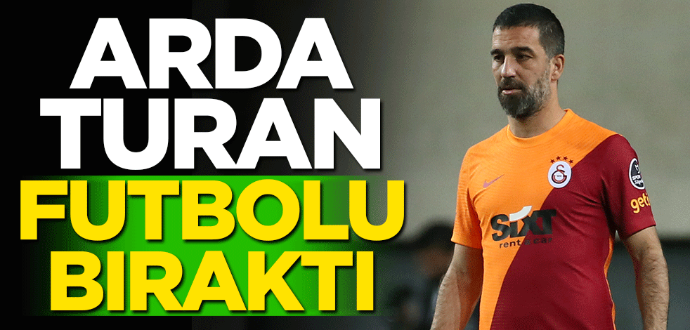 Arda Turan futbolu bıraktı