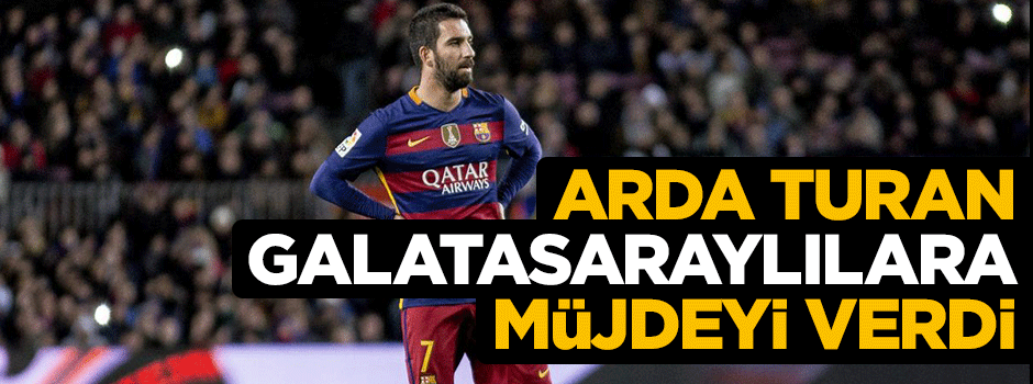 Arda Turan Galatasaraylılara müjdeyi verdi