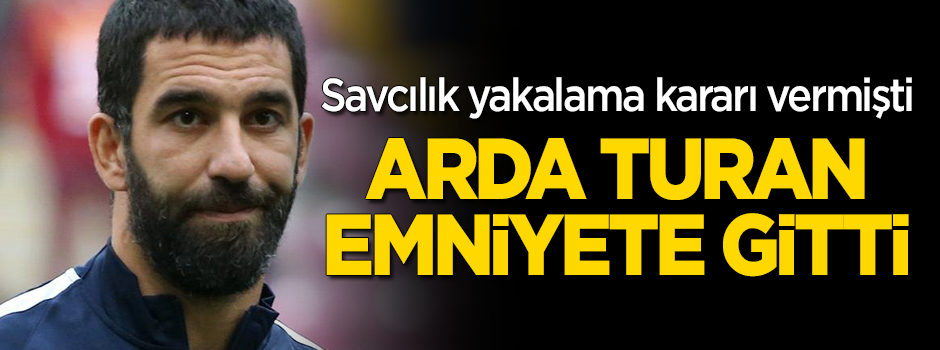 Arda Turan, hakkında verilen yakalama kararının ardından emniyete gitti