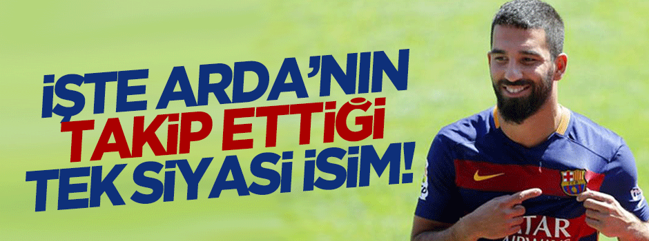 Arda Turan sadece o siyasi ismi takip ediyor