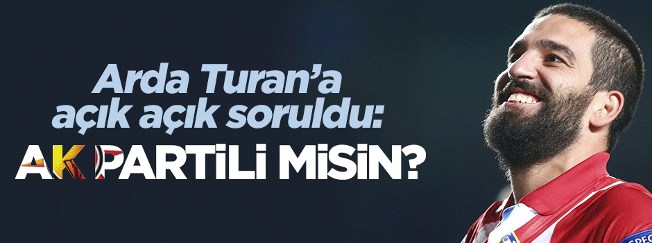 Arda Turan'a açık açık soruldu: AK Partili misin?