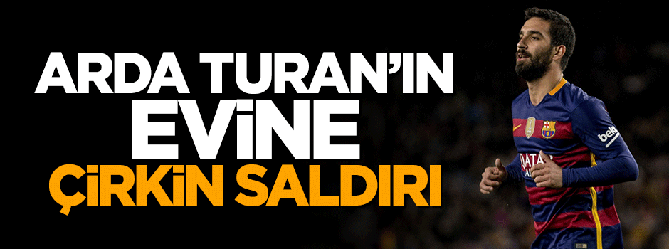 Arda Turan'ın evine saldırı düzenlendi