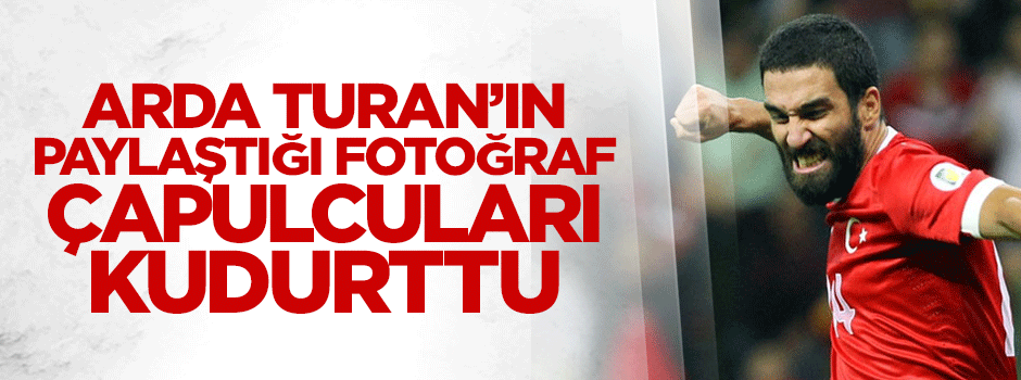 Arda Turan'ın paylaştığı fotoğraf çapulcuları kudurttu