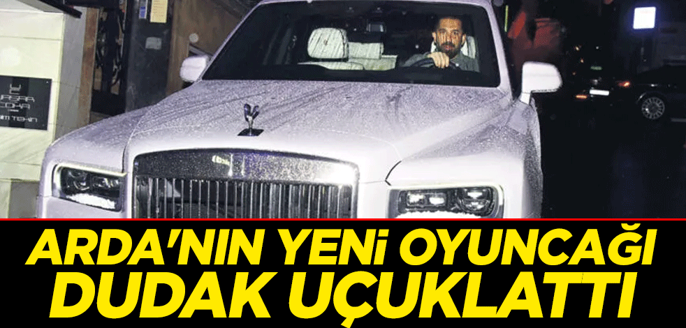 Arda Turan'ın yeni oyuncağı Rolls Royce Cullinan'ın değeri dudak uçuklattı