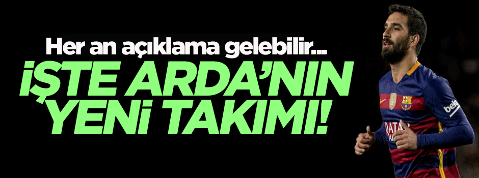 Arda Turan'ın yeni takımı belli oldu!