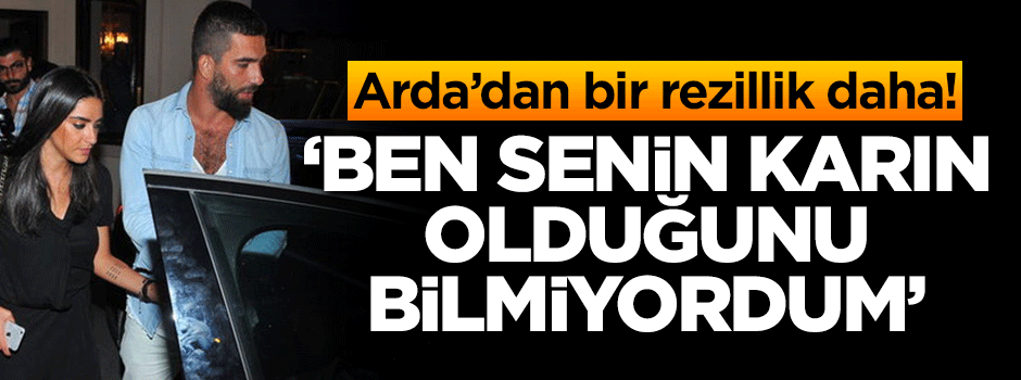 Arda'dan bir rezillik daha! 'Ben senin karın olduğunu bilmiyordum'