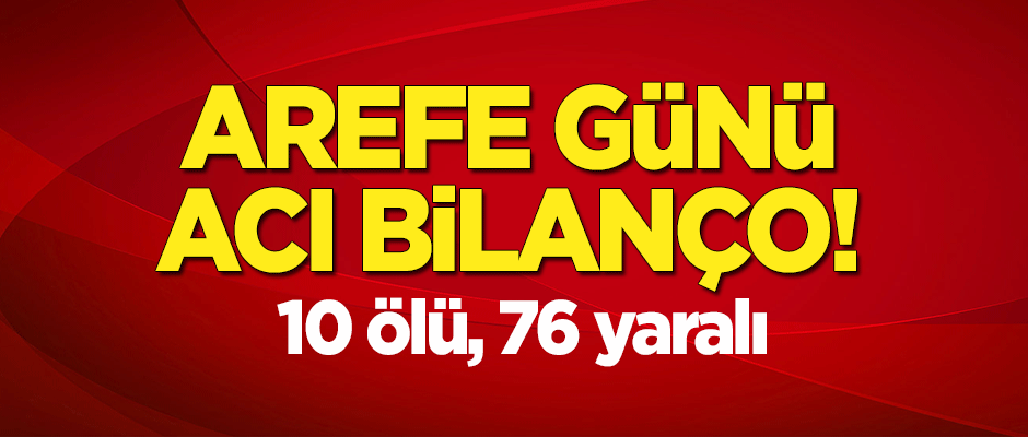 Arefe günü acı bilanço!