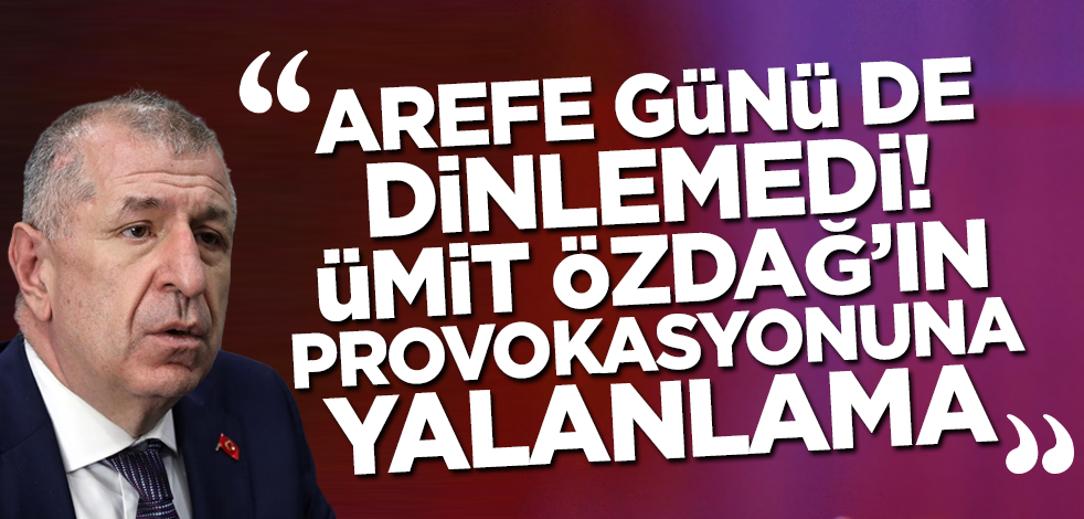 Arefe günü de dinlemedi! Ümit Özdağ'ın provokasyonuna yalanlama