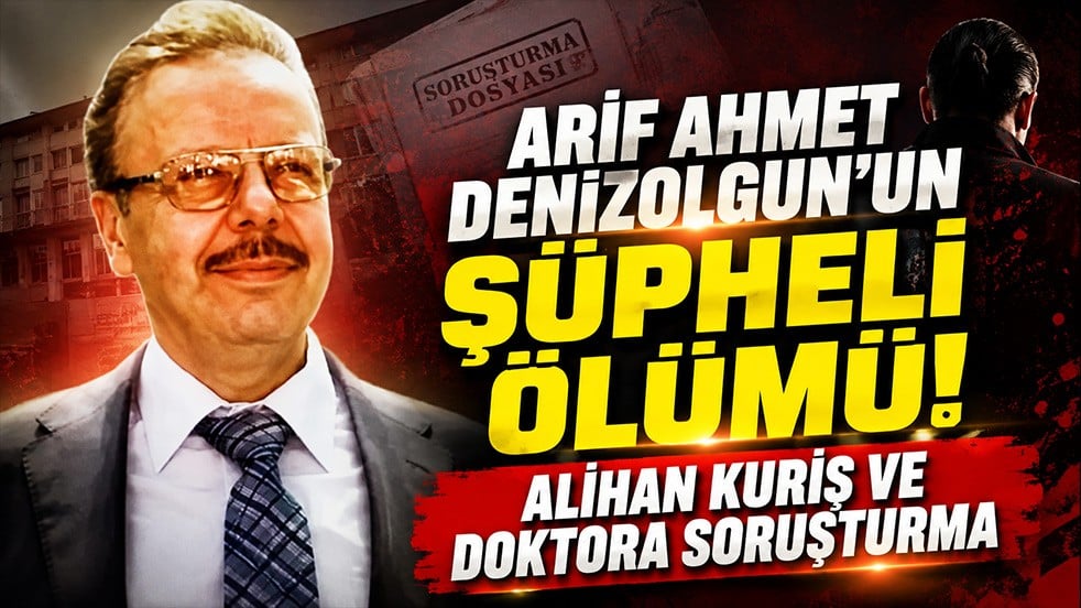 Arif Ahmet Denizolgun'un şüpheli ölümü! Alihan Kuriş ve doktora soruşturma