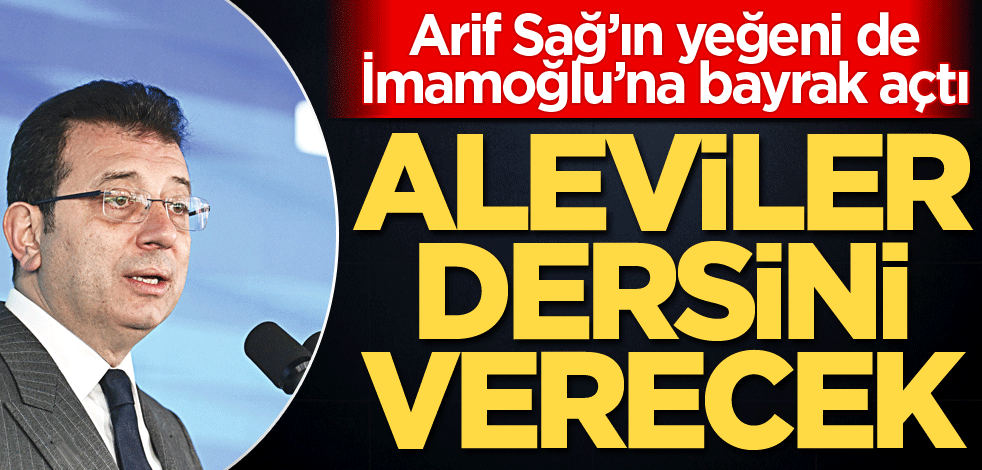 Arif Sağ'ın yeğeni de İmamoğlu'na bayrak açtı! Aleviler dersini verecek