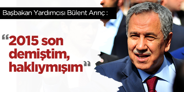 Arınç: 2015 son demiştim, haklıymışım