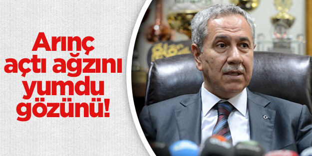 Arınç açtı ağzını yumdu gözünü