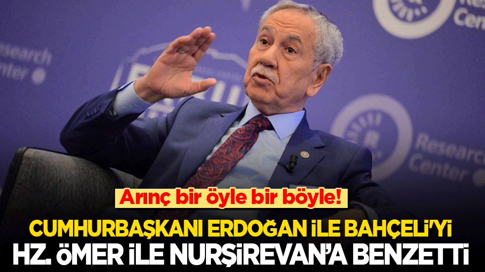 Arınç bir öyle bir böyle! Cumhurbaşkanı Erdoğan ve Bahçeli'yi, Hz. Ömer ile Nurşirevan’a benzetti
