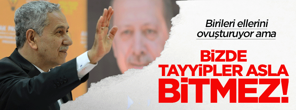 Arınç: Bizde Tayyipler asla bitmez