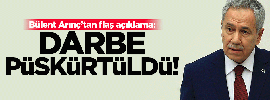 Arınç: Darbe püskürtüldü