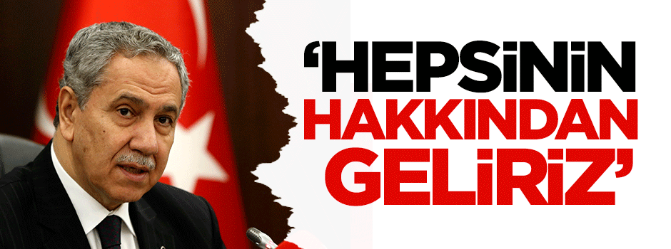 Arınç: Hepsinin hakkından geliriz