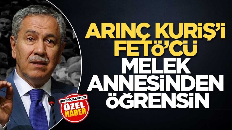 Arınç, Kuriş’i FETÖ’cü melek annesinden öğrensin!