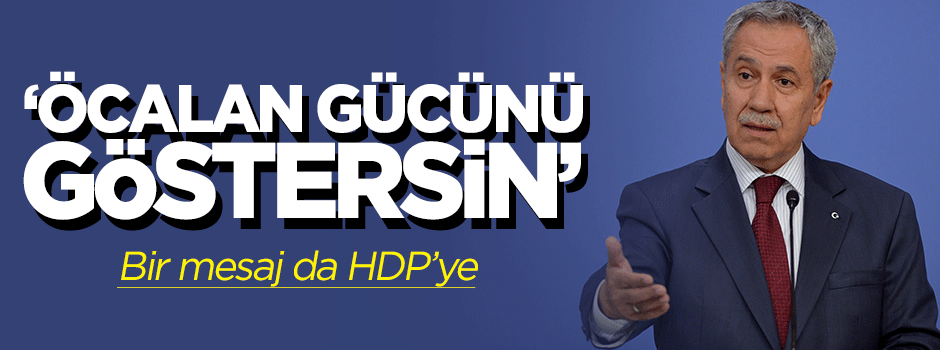 Arınç: Öcalan gücünü göstersin