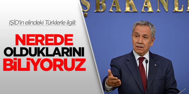 Arınç: Rehinelerin yerlerini biliyoruz