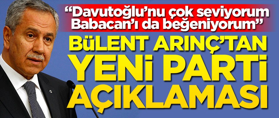 Arınç'tan dikkat çeken yeni parti açıklaması!